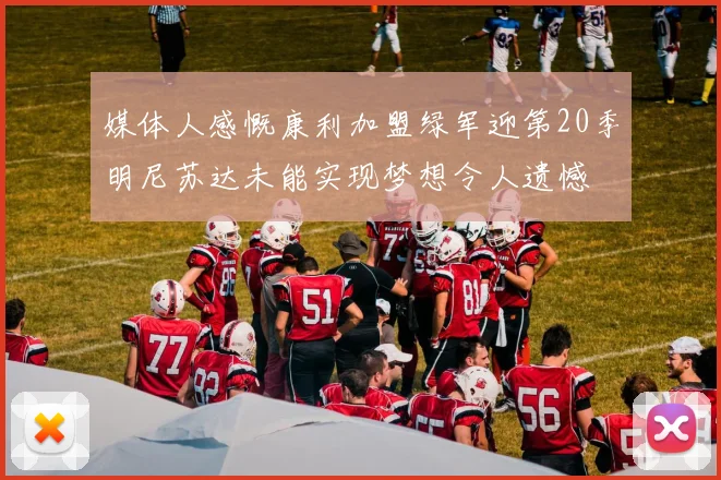 媒体人感慨康利加盟绿军迎第20季明尼苏达未能实现梦想令人遗憾