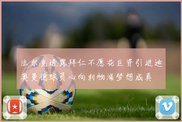 法尔克透露拜仁不愿花巨资引进迪奥曼德球员心向利物浦梦想成真